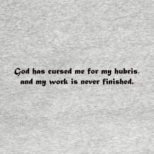 God Has Cursed Me for My Hubris T-Shirt